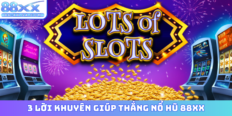 3 lời khuyên giúp thắng nổ hũ 88XX