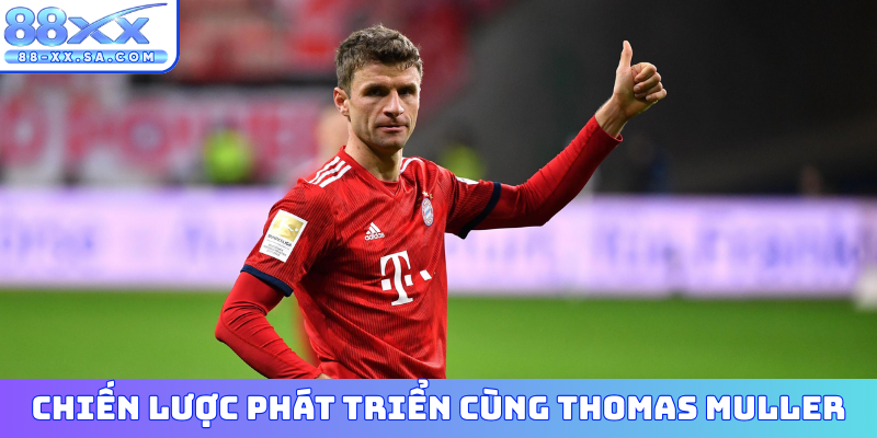 Chiến lược phát triển cùng Thomas Muller