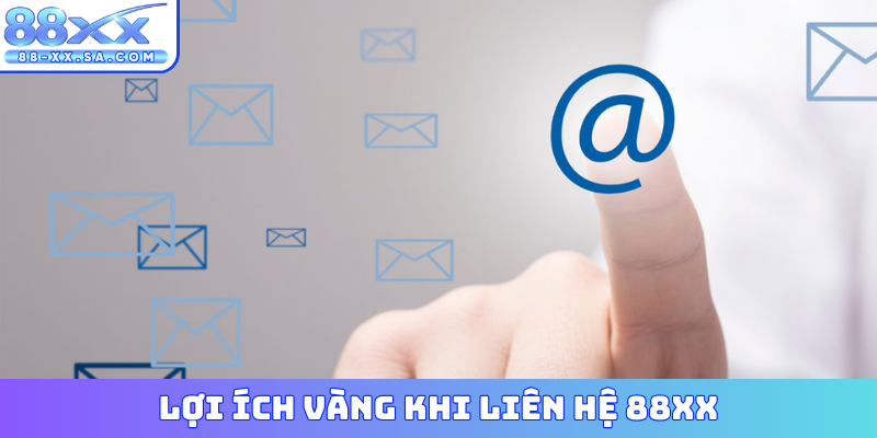 Lợi ích vàng khi liên hệ 88XX